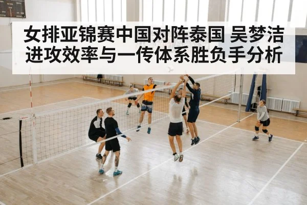 女排亚锦赛中国对阵泰国 吴梦洁进攻效率与一传体系胜负手分析